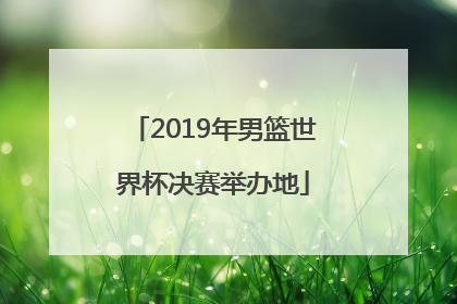 2019年男篮世界杯决赛举办地