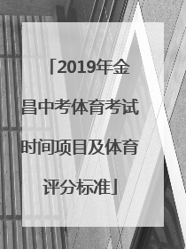 2019年金昌中考体育考试时间项目及体育评分标准