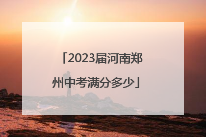 2023届河南郑州中考满分多少
