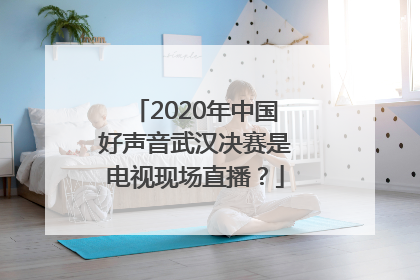 2020年中国好声音武汉决赛是电视现场直播？