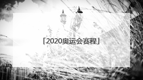 「2020奥运会赛程」2020奥运会赛程直播频道