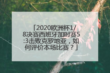 2020欧洲杯1/8决赛西班牙加时赛5:3击败克罗地亚，如何评价本场比赛？