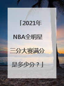 2021年NBA全明星三分大赛满分是多少分？