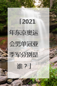 2021年东京奥运会男单冠亚季军分别是谁？