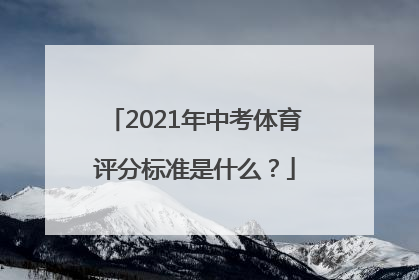 2021年中考体育评分标准是什么？