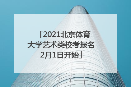 2021北京体育大学艺术类校考报名2月1日开始