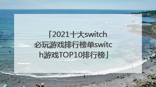 2021十大switch必玩游戏排行榜单switch游戏TOP10排行榜