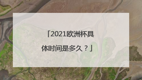 2021欧洲杯具体时间是多久？