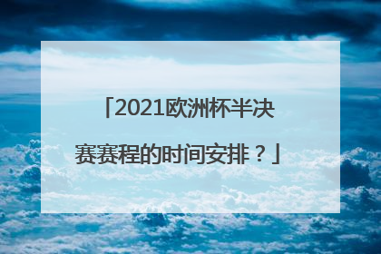 2021欧洲杯半决赛赛程的时间安排？