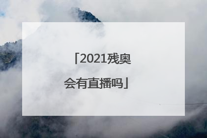 2021残奥会有直播吗