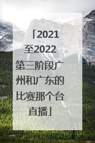 2021至2022第三阶段广州和广东的比赛那个台直播