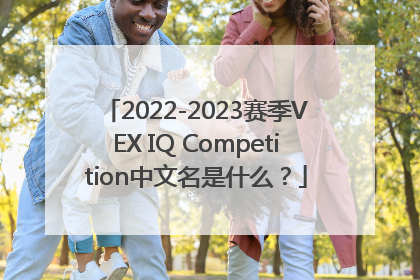 2022-2023赛季VEX IQ Competition中文名是什么？