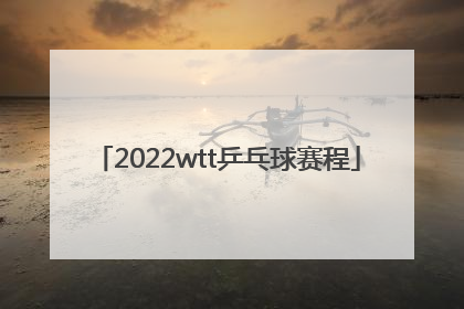 2022wtt乒乓球赛程