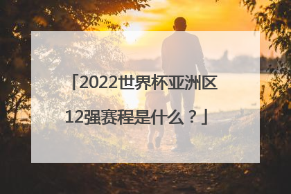 2022世界杯亚洲区12强赛程是什么？