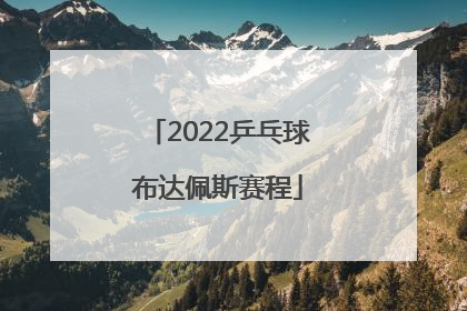 2022乒乓球布达佩斯赛程