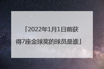 2022年1月1日前获得7座金球奖的球员是谁