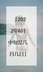 2022年6月中旬是几月几日