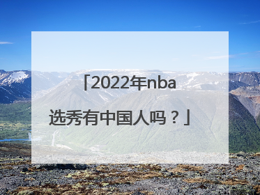 2022年nba选秀有中国人吗？