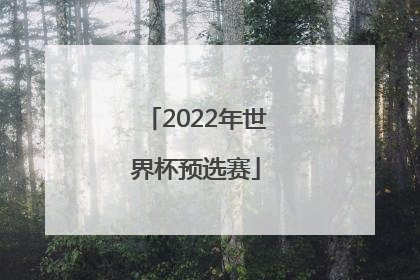 「2022年世界杯预选赛」2022年世界杯预选赛时间