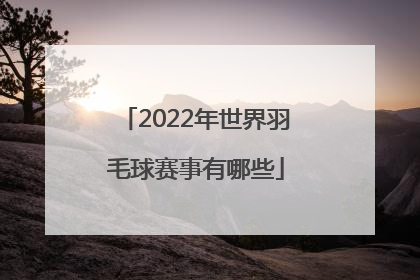 2022年世界羽毛球赛事有哪些