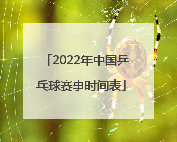 2022年中国乒乓球赛事时间表