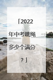 2022年中考跳绳多少个满分？