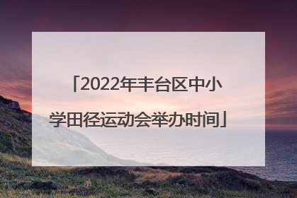 2022年丰台区中小学田径运动会举办时间