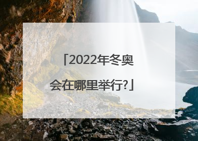 2022年冬奥会在哪里举行?