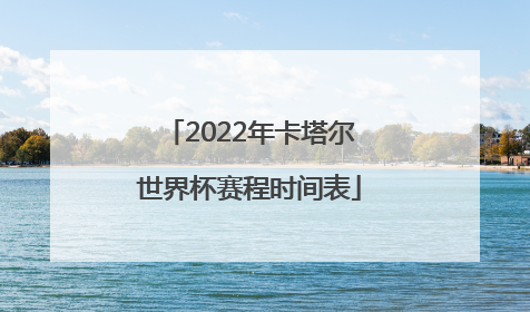 2022年卡塔尔世界杯赛程时间表