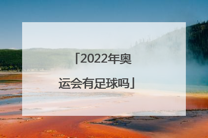 2022年奥运会有足球吗