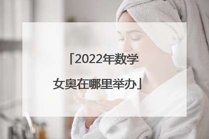 2022年数学女奥在哪里举办