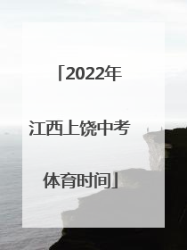 2022年江西上饶中考体育时间