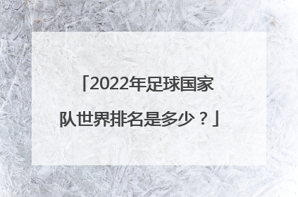 2022年足球国家队世界排名是多少？