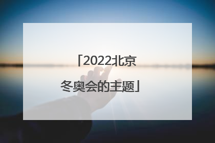 「2022北京冬奥会的主题」2022年北京冬奥会的主题理念