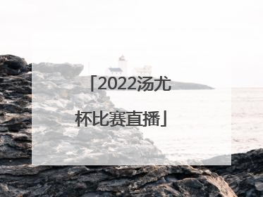 2022汤尤杯比赛直播