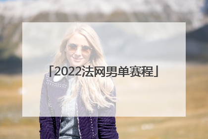 2022法网男单赛程