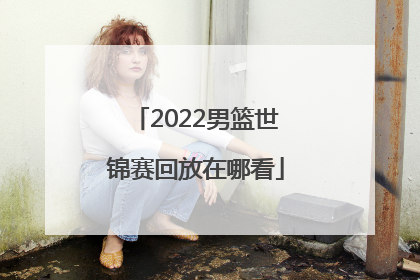 2022男篮世锦赛回放在哪看