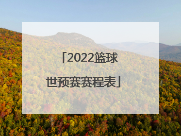 「2022篮球世预赛赛程表」2022世预赛亚洲区赛程表