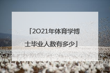 2O21年体育学博士毕业人数有多少