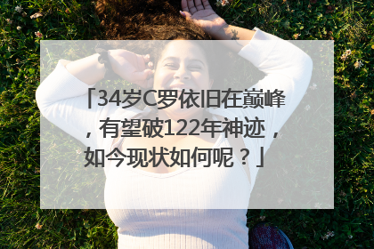 34岁C罗依旧在巅峰，有望破122年神迹，如今现状如何呢？