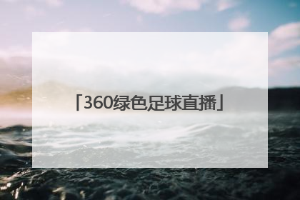 「360绿色足球直播」360足球在线无插件直播观看中超