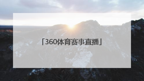 「360体育赛事直播」360赛事直播平台