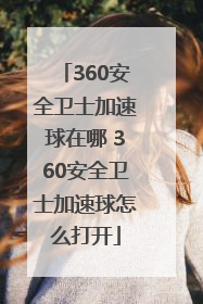 360安全卫士加速球在哪 360安全卫士加速球怎么打开