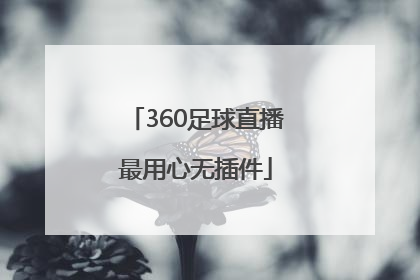 「360足球直播最用心无插件」360足球最用心直播无插件高清