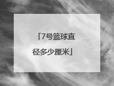 「7号篮球直径多少厘米」2号篮球直径是多少厘米