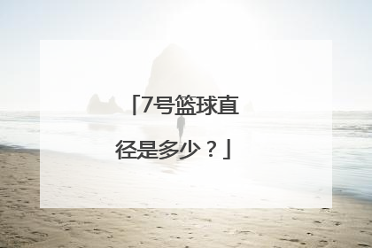 7号篮球直径是多少？