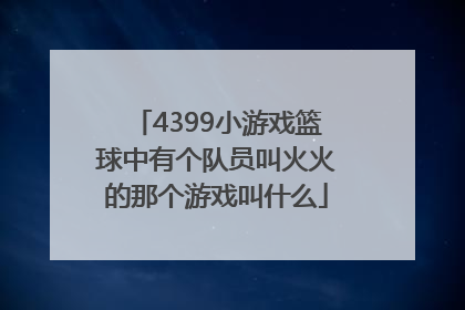 4399小游戏篮球中有个队员叫火火的那个游戏叫什么