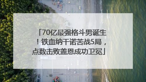 70亿最强格斗男诞生！铁血纳干诺苦战5局，点数击败盖恩成功卫冕