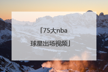 「75大nba球星出场视频」75大nba球星出场视频完整中文解说