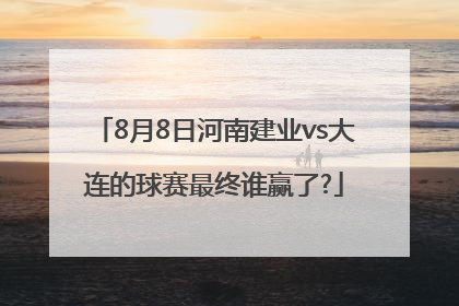 8月8日河南建业vs大连的球赛最终谁赢了?